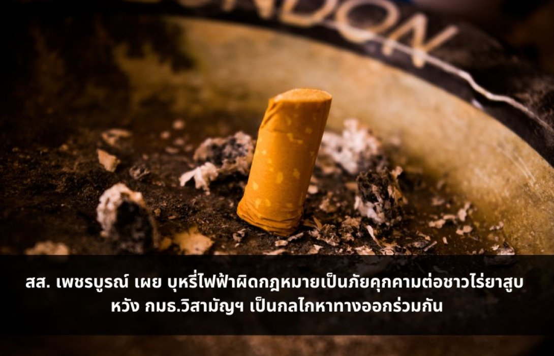 สส. เพชรบูรณ์ เผย บุหรี่ไฟฟ้าผิดกฎหมายเป็นภัยคุกคามต่อชาวไร่ยาสูบ หวัง กมธ.วิสามัญฯ เป็นกลไกหาทางออกร่วมกัน