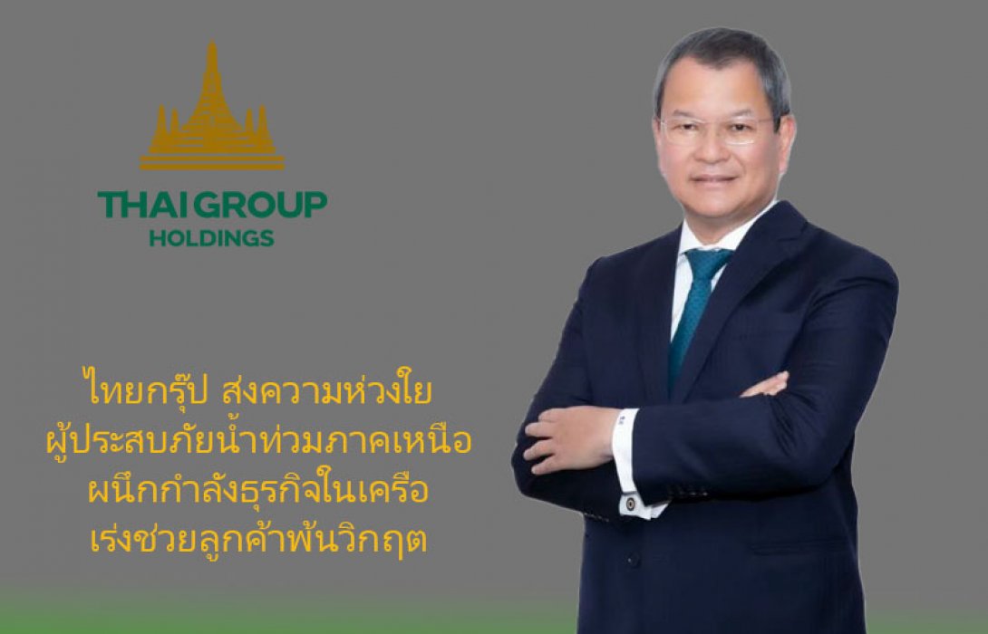 ไทยกรุ๊ป ส่งความห่วงใยผู้ประสบภัยน้ำท่วมภาคเหนือ ผนึกกำลังธุรกิจในเครือเร่งช่วยลูกค้าพ้นวิกฤต