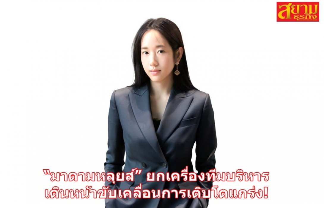“มาดามหลุยส์” ยกเครื่องทีมบริหาร เดินหน้าขับเคลื่อนการเติบโตแกร่ง!