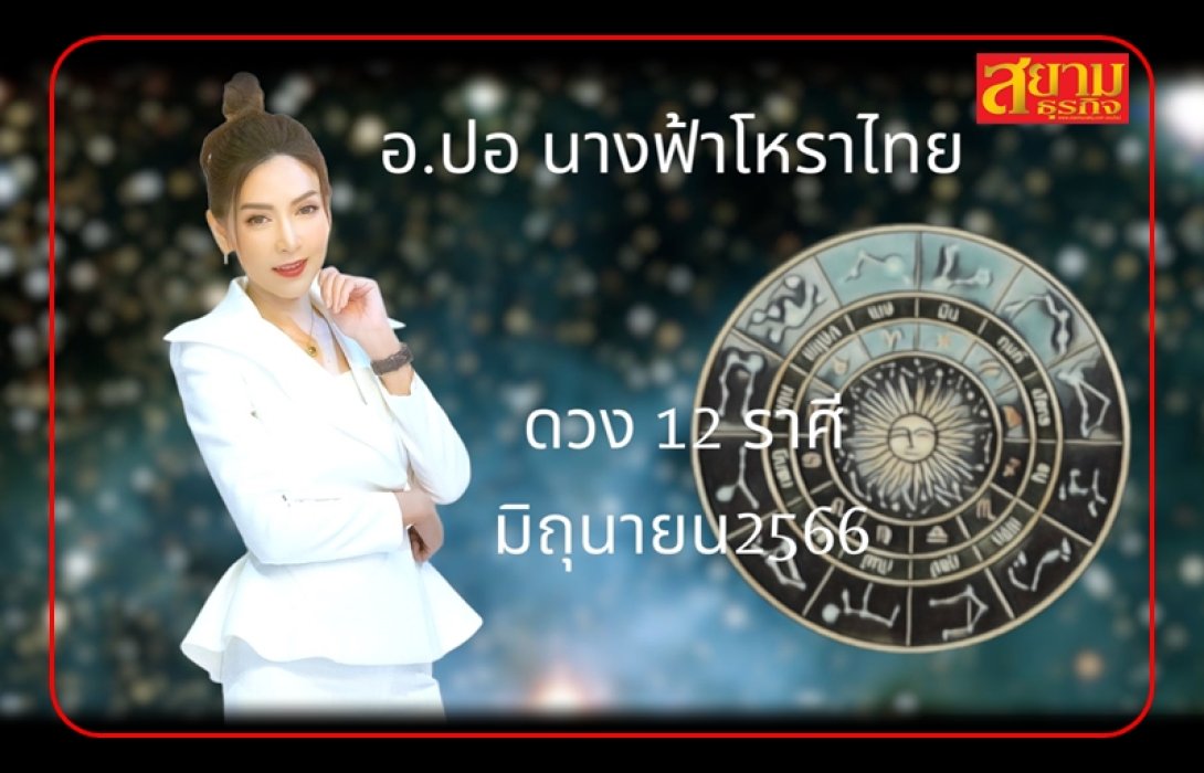 เช็คดวงทั้ง 12 ราศี เดือนมิถุนายน 2566 โดย อ.ปอ นางฟ้าโหราไทย