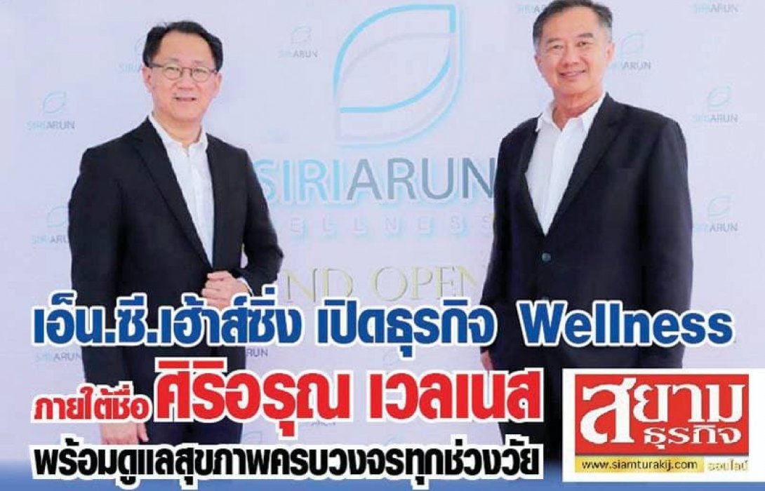 เอ็น.ซี.เฮ้าส์ซิ่ง เปิดธุรกิจ Wellness ภายใต้ชื่อ ศิริอรุณ เวลเนส พร้อมดูแลสุขภาพครบวงจรทุกช่วงวัย 